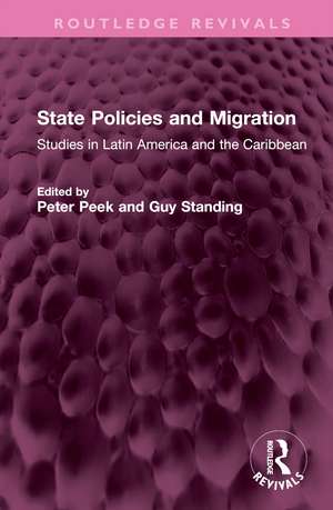 State Policies and Migration: Studiesin Latin America and the Caribbean de Peter Peek