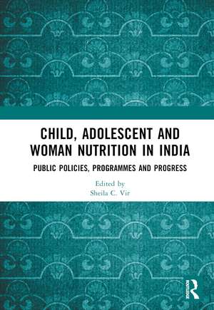 Child, Adolescent and Woman Nutrition in India: Public Policies, Programmes and Progress de Sheila C. Vir