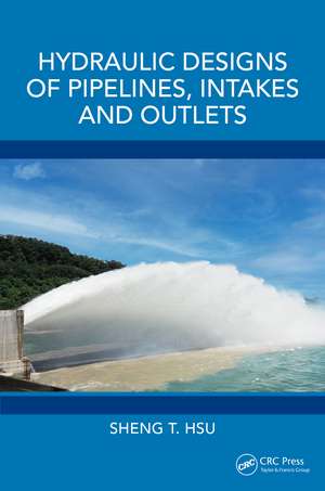 Hydraulic Designs of Pipelines, Intakes and Outlets de Sheng T. Hsu