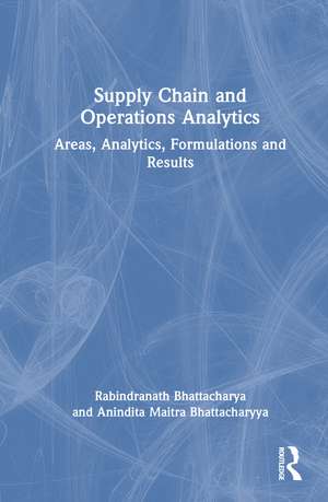 Supply Chain and Operations Analytics: Areas, Analytics, Formulations and Results de Rabindranath Bhattacharya