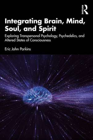 Integrating Brain, Mind, Soul, and Spirit de Eric John Parkins