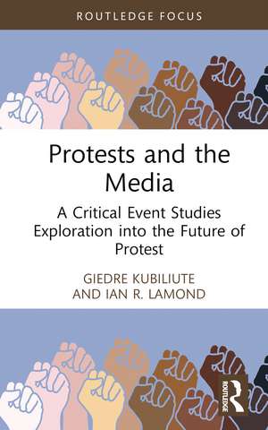 Protests and the Media: A Critical Event Studies Exploration into the Future of Protest de Giedre Kubiliute