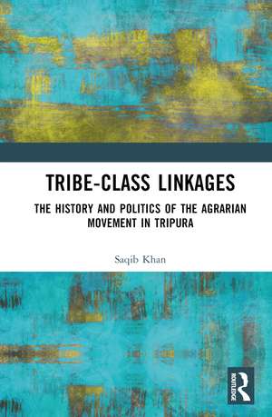 Tribe-Class Linkages: The History and Politics of the Agrarian Movement in Tripura de Saqib Khan