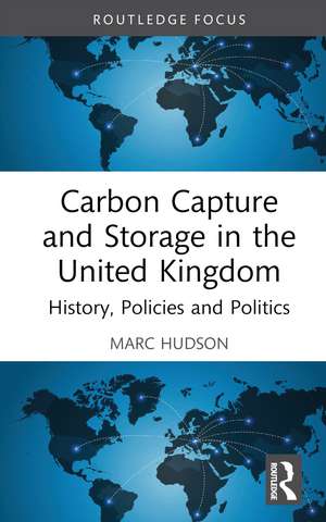 Carbon Capture and Storage in the United Kingdom: History, Policies and Politics de Marc Hudson