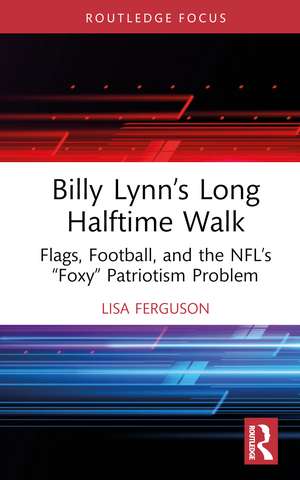 Billy Lynn’s Long Halftime Walk: Flags, Football, and the NFL’s “Foxy” Patriotism Problem de Lisa Ferguson