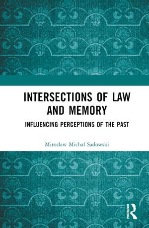 Intersections of Law and Memory: Influencing Perceptions of the Past de Mirosław Michał Sadowski