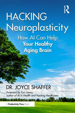 Hacking Neuroplasticity: How AI Can Help Your Healthy Aging Brain de Joyce Shaffer