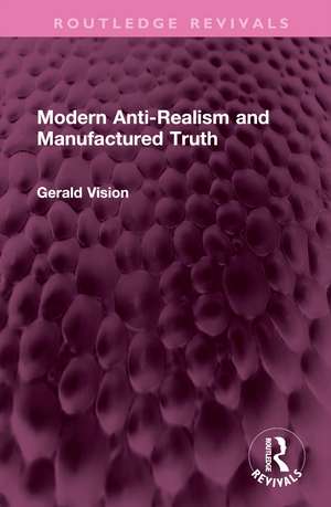 Modern Anti-Realism and Manufactured Truth de Gerald A. Vision