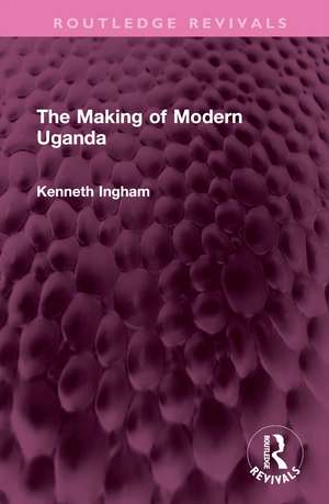 The Making of Modern Uganda de Kenneth Ingham