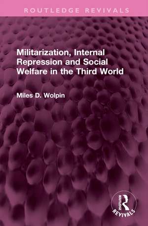 Militarization, Internal Repression and Social Welfare in the Third World de Miles D Wolpin