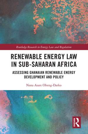 Renewable Energy Law in Sub-Saharan Africa: Assessing Ghanaian Renewable Energy Development and Policy de Nana Asare Obeng-Darko