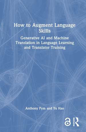 How to Augment Language Skills: Generative AI and Machine Translation in Language Learning and Translator Training de Anthony Pym