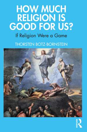 How Much Religion is Good for Us?: If Religion Were a Game de Thorsten Botz-Bornstein