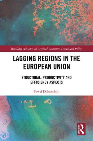 Lagging Regions in the European Union: Structural, Productivity and Efficiency Aspects de Paweł Dobrzański