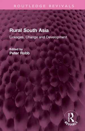 Rural South Asia: Linkages, Change and Development de Peter Robb