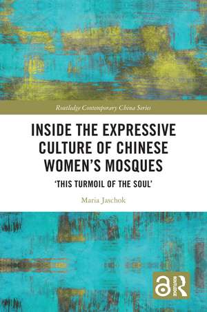 Inside the Expressive Culture of Chinese Women's Mosques: ‘This Turmoil of the Soul’ de Maria Jaschok