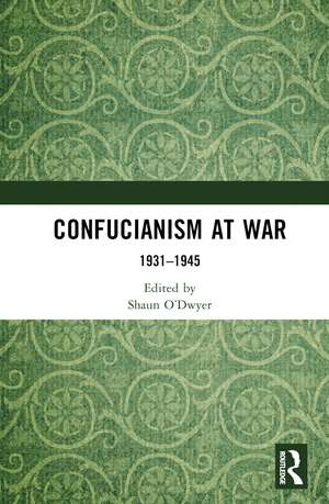 Confucianism at War: 1931–1945 de Shaun O’Dwyer