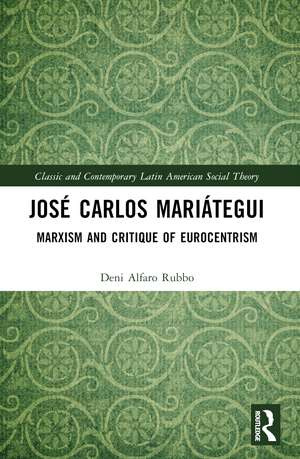 José Carlos Mariátegui: Marxism and Critique of Eurocentrism de Deni Alfaro Rubbo