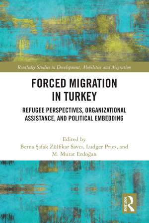 Forced Migration in Turkey: Refugee Perspectives, Organizational Assistance, and Political Embedding de Berna Şafak Zülfikar Savcı