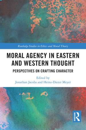 Moral Agency in Eastern and Western Thought: Perspectives on Crafting Character de Jonathan Jacobs