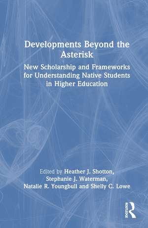 Developments Beyond the Asterisk: New Scholarship and Frameworks for Understanding Native Students in Higher Education de Heather J. Shotton