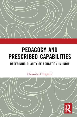 Pedagogy and Prescribed Capabilities: Redefining Quality of Education in India de Charusheel Tripathi