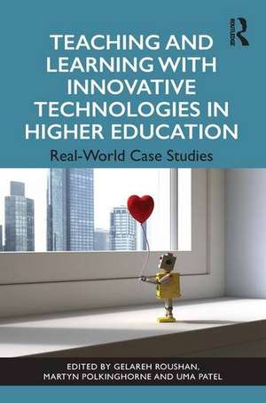 Teaching and Learning with Innovative Technologies in Higher Education: Real-World Case Studies de Gelareh Roushan