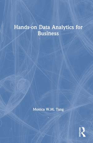 Hands-on Data Analytics for Business de Monica W. M. Tang