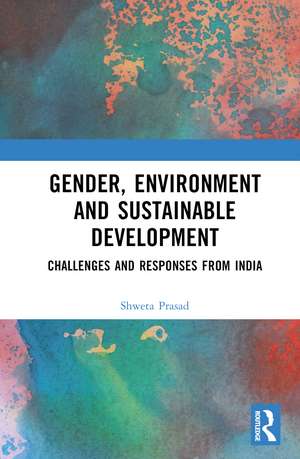 Gender, Environment and Sustainable Development: Challenges and Responses from India de Shweta Prasad