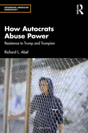 How Autocrats Abuse Power: Resistance to Trump and Trumpism de Richard L. Abel