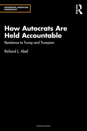How Autocrats Are Held Accountable: Resistance to Trump and Trumpism de Richard L. Abel
