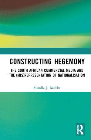 Constructing Hegemony: The South African Commercial Media and the (Mis)Representation of Nationalisation de Mandla J. Radebe