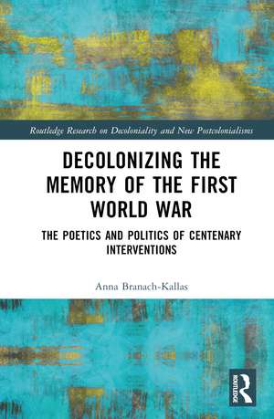 Decolonizing the Memory of the First World War: The Poetics and Politics of Centenary Interventions de Anna Branach-Kallas