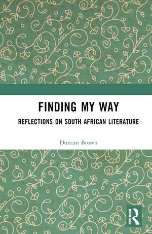 Finding My Way: Reflections on South African Literature de Duncan Brown