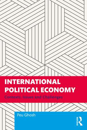 International Political Economy: Contexts, Issues and Challenges de Peu Ghosh