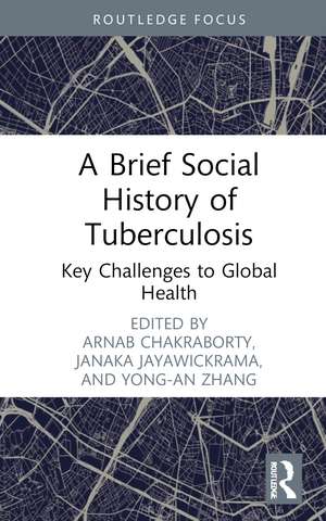 A Brief Social History of Tuberculosis: Key Challenges to Global Health de Arnab Chakraborty