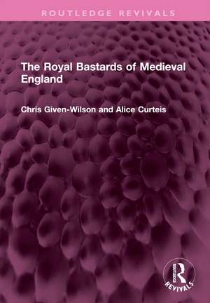 The Royal Bastards of Medieval England de Chris Given-Wilson