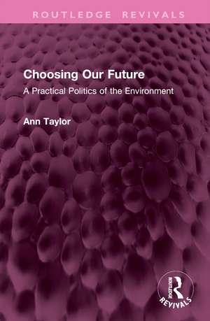 Choosing Our Future: A Practical Politics of the Environment de Ann Taylor