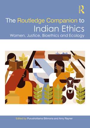 The Routledge Companion to Indian Ethics: Women, Justice, Bioethics and Ecology de Purushottama Bilimoria