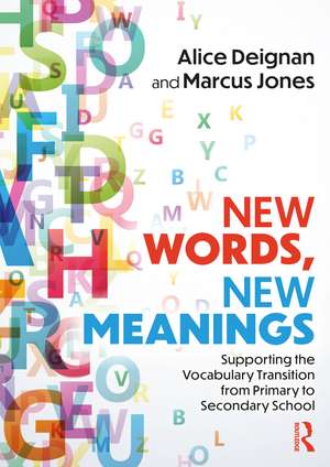 New Words, New Meanings: Supporting the Vocabulary Transition from Primary to Secondary School de Alice Deignan