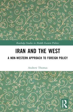 Iran and the West: A Non-Western Approach to Foreign Policy de Andrew Thomas