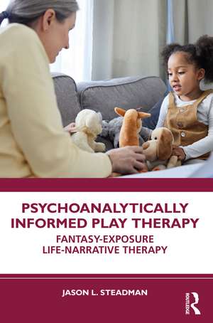 Psychoanalytically Informed Play Therapy: Fantasy-Exposure Life-Narrative Therapy de Jason L. Steadman