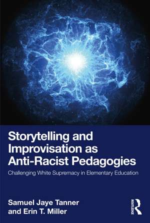 Storytelling and Improvisation as Anti-Racist Pedagogies: Challenging White Supremacy in Elementary Education de Samuel Jaye Tanner