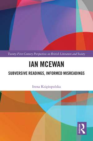 Ian McEwan: Subversive Readings, Informed Misreadings de Irena Księżopolska
