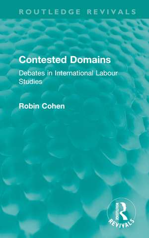 Contested Domains: Debates in International Labour Studies de Robin Cohen