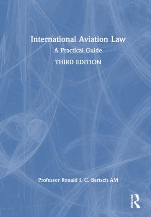 International Aviation Law: A Practical Guide de Ronald I. C. Bartsch AM