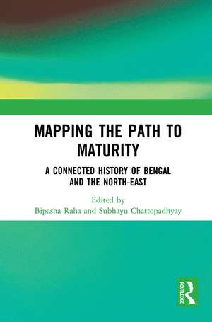 Mapping the Path to Maturity: A Connected History of Bengal and the North-East de Bipasha Raha