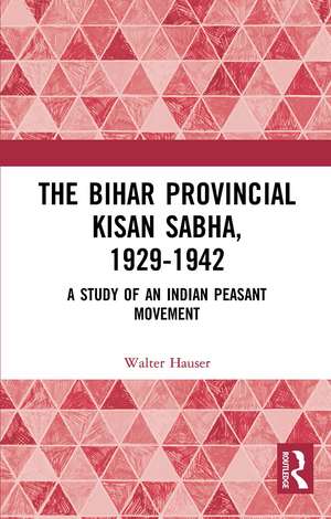 The Bihar Provincial Kisan Sabha, 1929-1942: A Study of an Indian Peasant Movement de Walter Hauser