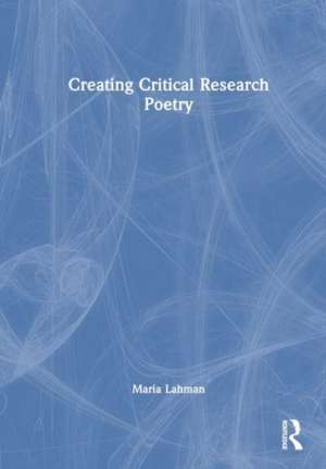 Creating Critical Research Poetry de Maria K. E. Lahman