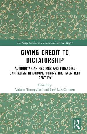 Giving Credit to Dictatorship: Authoritarian Regimes and Financial Capitalism in Europe during the Twentieth Century de Valerio Torreggiani